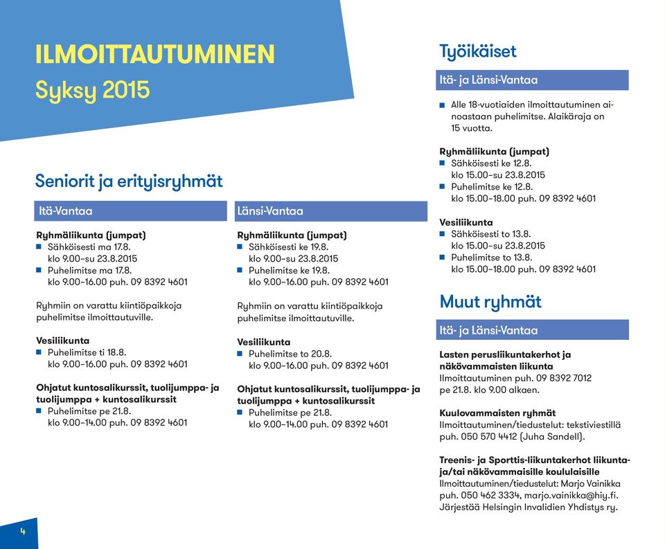 09 8392 4601 Ryhmiin on varattu kiintiöpaikkoja puhelimitse ilmoittautuville. Vesiliikunta Puhelimitse ti 18.8. klo 9.00 16.00 puh.