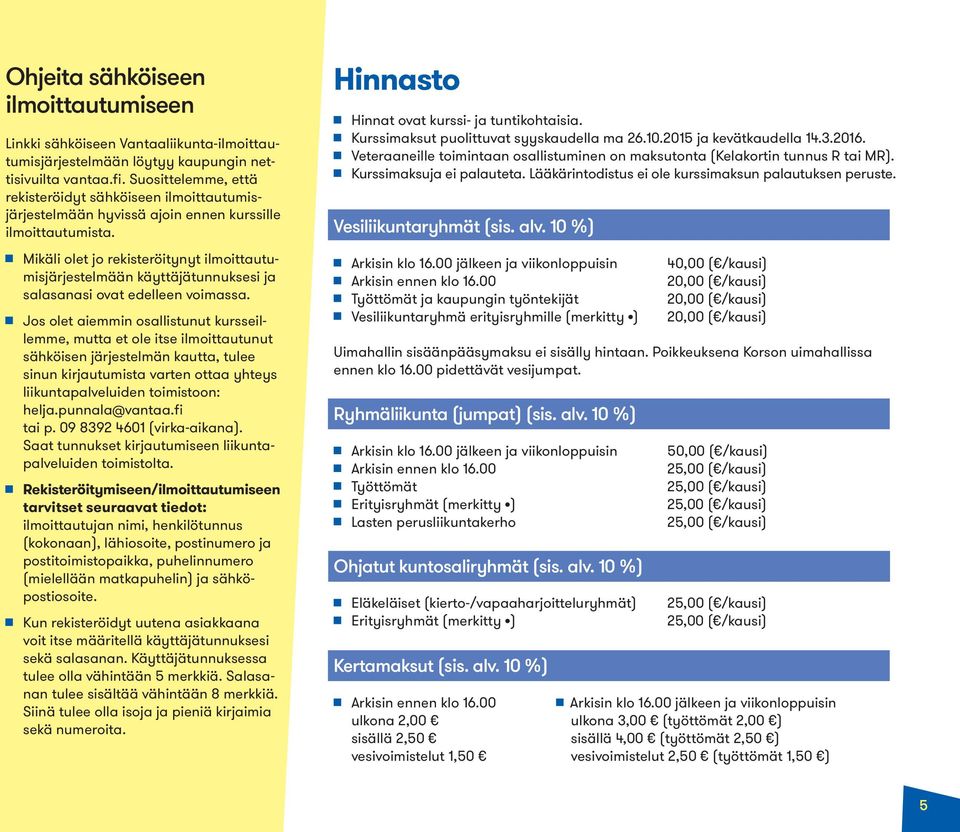 Mikäli olet jo rekisteröitynyt ilmoittautumisjärjestelmään käyttäjätunnuksesi ja salasanasi ovat edelleen voimassa.