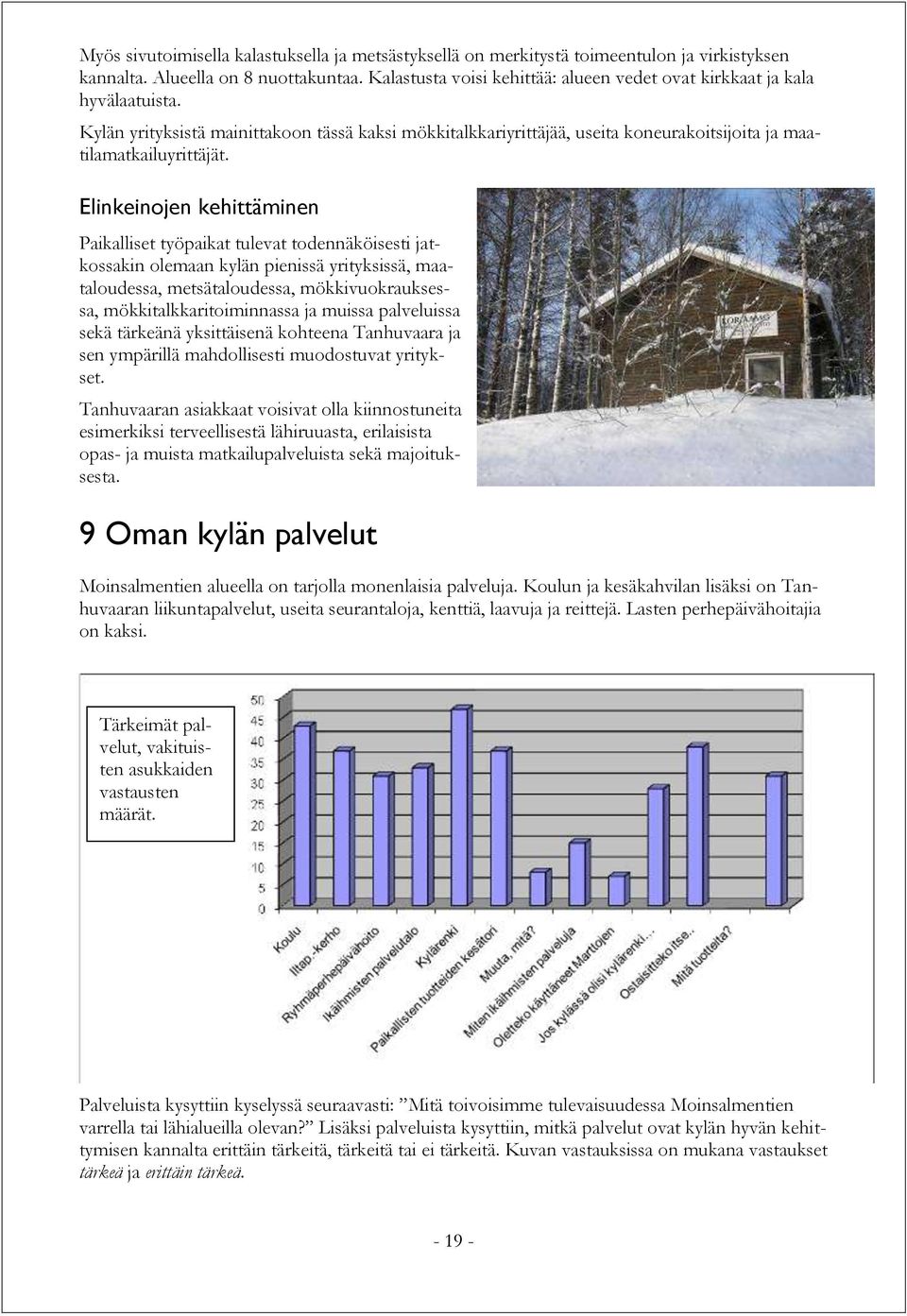 Elinkeinojen kehittäminen Paikalliset työpaikat tulevat todennäköisesti jatkossakin olemaan kylän pienissä yrityksissä, maataloudessa, metsätaloudessa, mökkivuokrauksessa, mökkitalkkaritoiminnassa ja