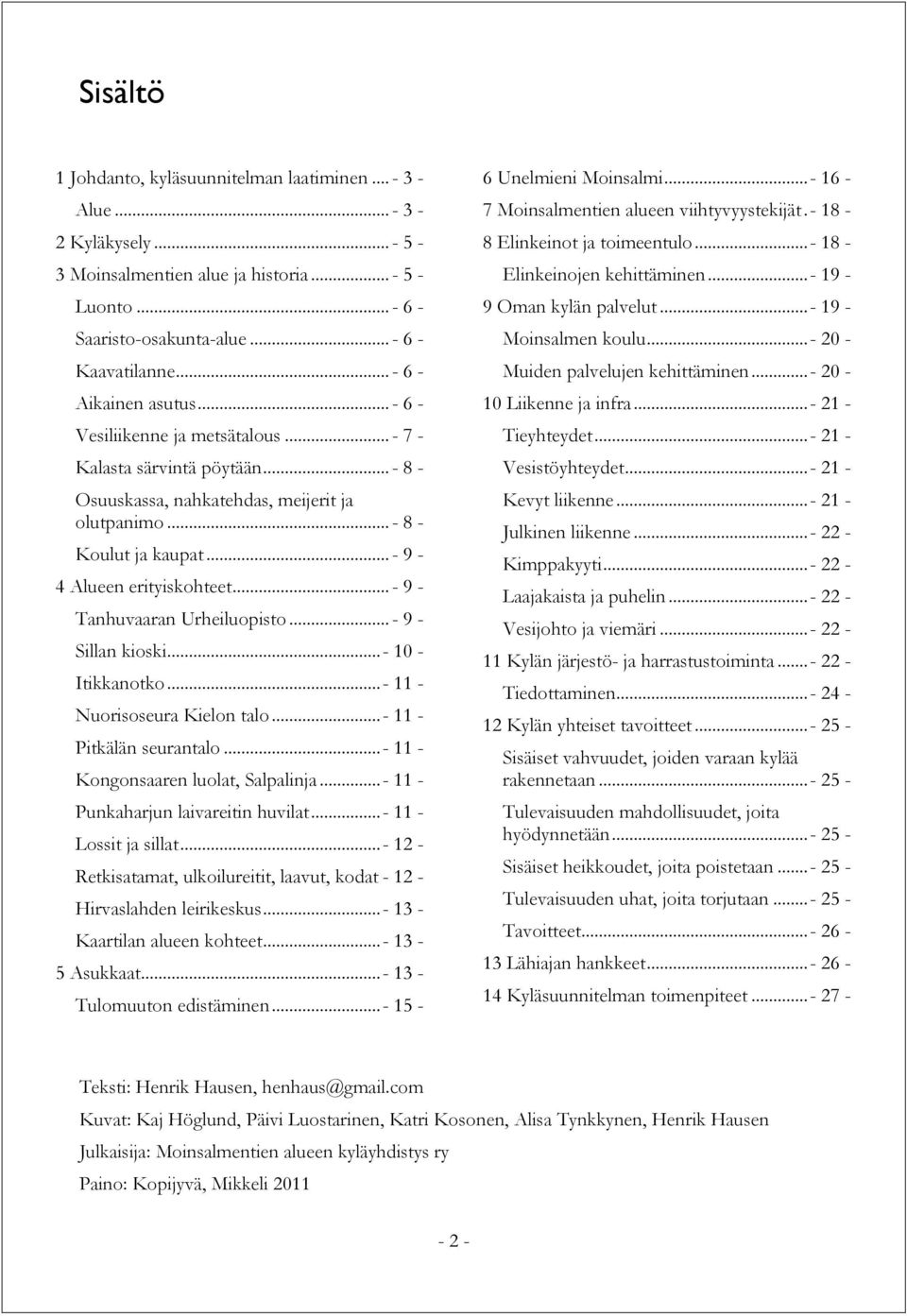 .. - 9-4 Alueen erityiskohteet... - 9 - Tanhuvaaran Urheiluopisto... - 9 - Sillan kioski... - 10 - Itikkanotko... - 11 - Nuorisoseura Kielon talo... - 11 - Pitkälän seurantalo.