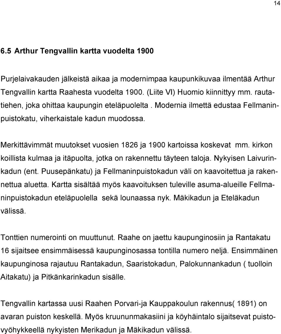 kirkon koillista kulmaa ja itäpuolta, jotka on rakennettu täyteen taloja. Nykyisen Laivurinkadun (ent. Puusepänkatu) ja Fellmaninpuistokadun väli on kaavoitettua ja rakennettua aluetta.