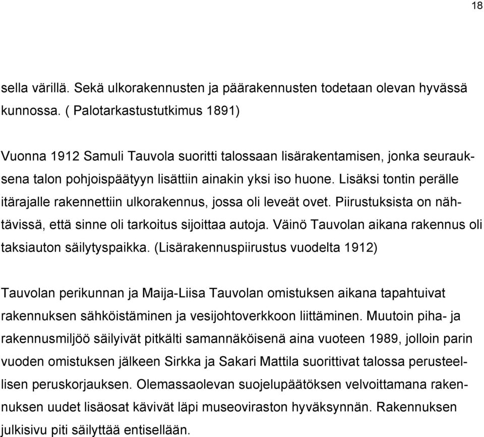 Lisäksi tontin perälle itärajalle rakennettiin ulkorakennus, jossa oli leveät ovet. Piirustuksista on nähtävissä, että sinne oli tarkoitus sijoittaa autoja.