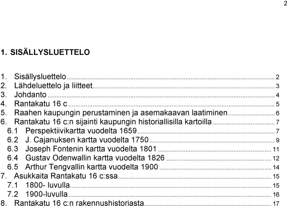 1 Perspektiivikartta vuodelta 1659... 7 6.2 J. Cajanuksen kartta vuodelta 1750... 9 6.3 Joseph Fontenin kartta vuodelta 1801... 11 6.