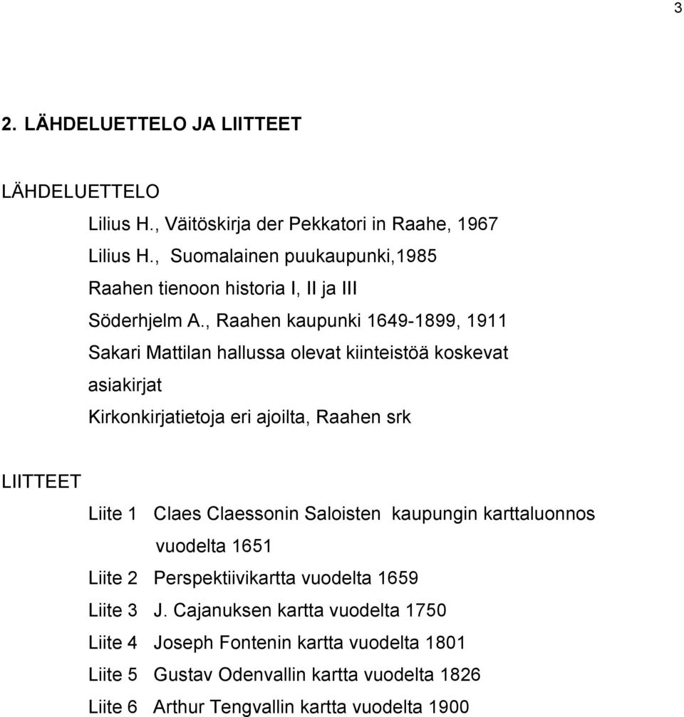 , Raahen kaupunki 1649-1899, 1911 Sakari Mattilan hallussa olevat kiinteistöä koskevat asiakirjat Kirkonkirjatietoja eri ajoilta, Raahen srk LIITTEET Liite 1