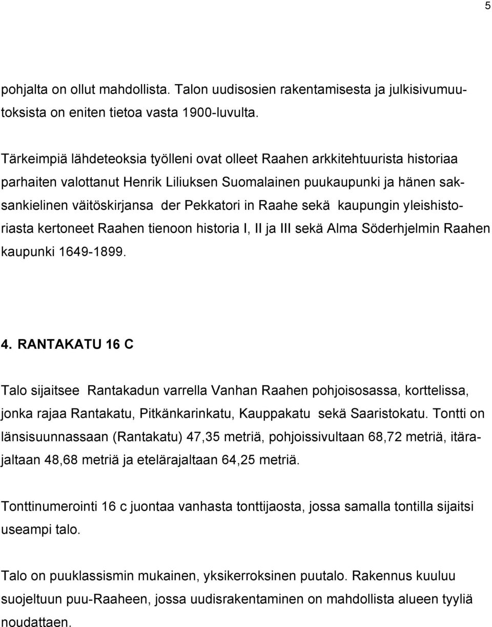 Raahe sekä kaupungin yleishistoriasta kertoneet Raahen tienoon historia I, II ja III sekä Alma Söderhjelmin Raahen kaupunki 1649-1899. 4.