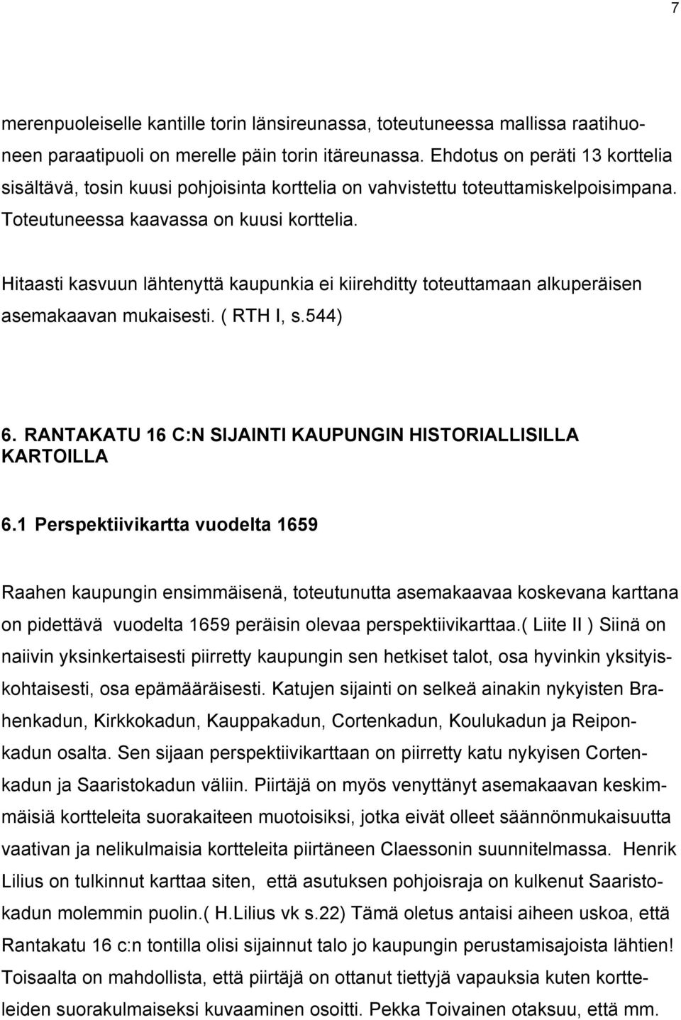 Hitaasti kasvuun lähtenyttä kaupunkia ei kiirehditty toteuttamaan alkuperäisen asemakaavan mukaisesti. ( RTH I, s.544) 6. RANTAKATU 16 C:N SIJAINTI KAUPUNGIN HISTORIALLISILLA KARTOILLA 6.