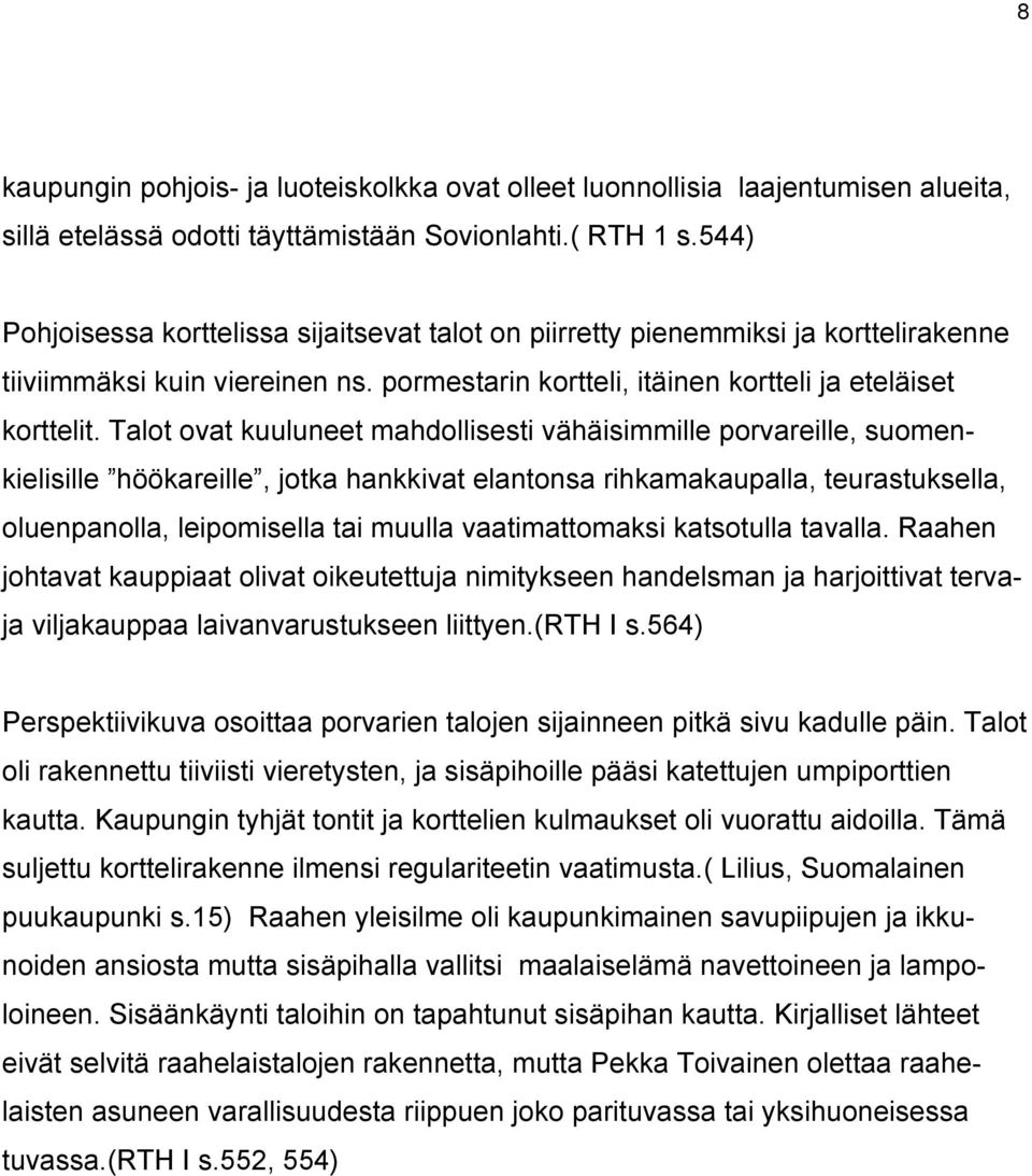 Talot ovat kuuluneet mahdollisesti vähäisimmille porvareille, suomenkielisille höökareille, jotka hankkivat elantonsa rihkamakaupalla, teurastuksella, oluenpanolla, leipomisella tai muulla