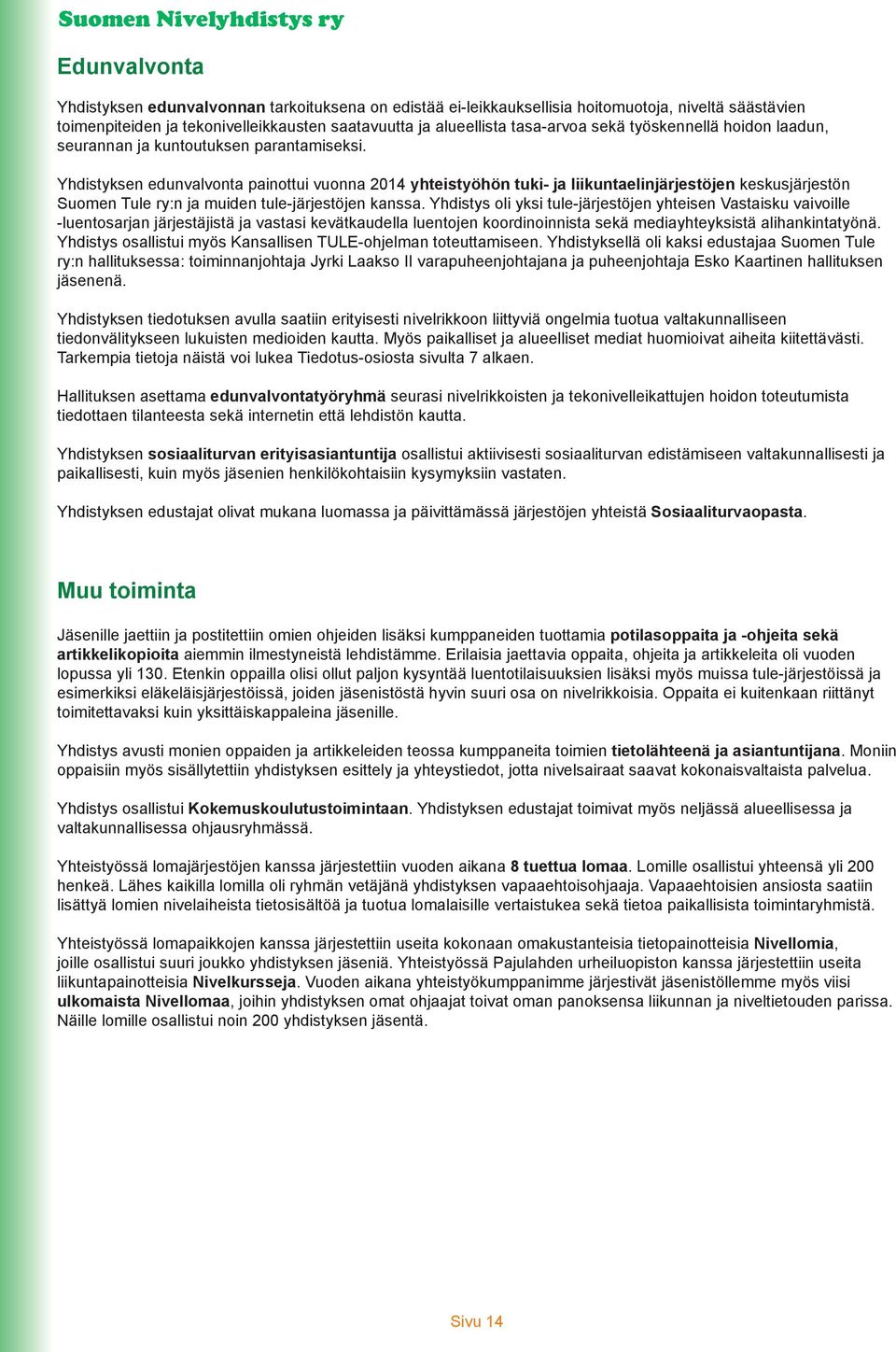 Yhdistyksen edunvalvonta painottui vuonna 2014 yhteistyöhön tuki- ja liikuntaelinjärjestöjen keskusjärjestön Suomen Tule ry:n ja muiden tule-järjestöjen kanssa.