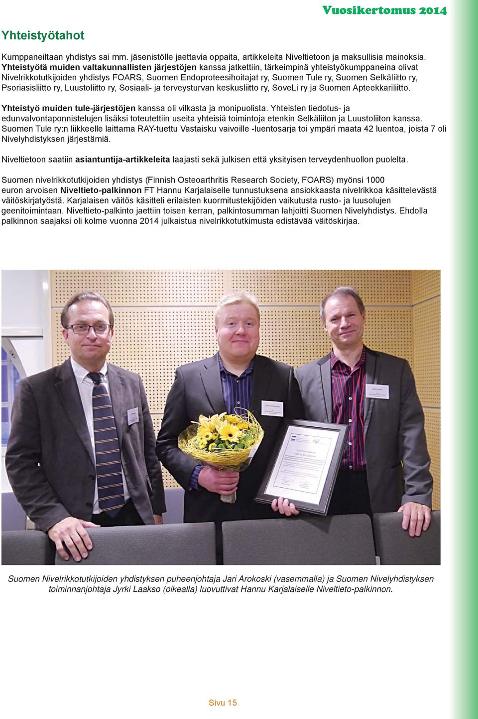 Suomen Selkäliitto ry, Psoriasisliitto ry, Luustoliitto ry, Sosiaali- ja terveysturvan keskusliitto ry, SoveLi ry ja Suomen Apteekkariliitto.