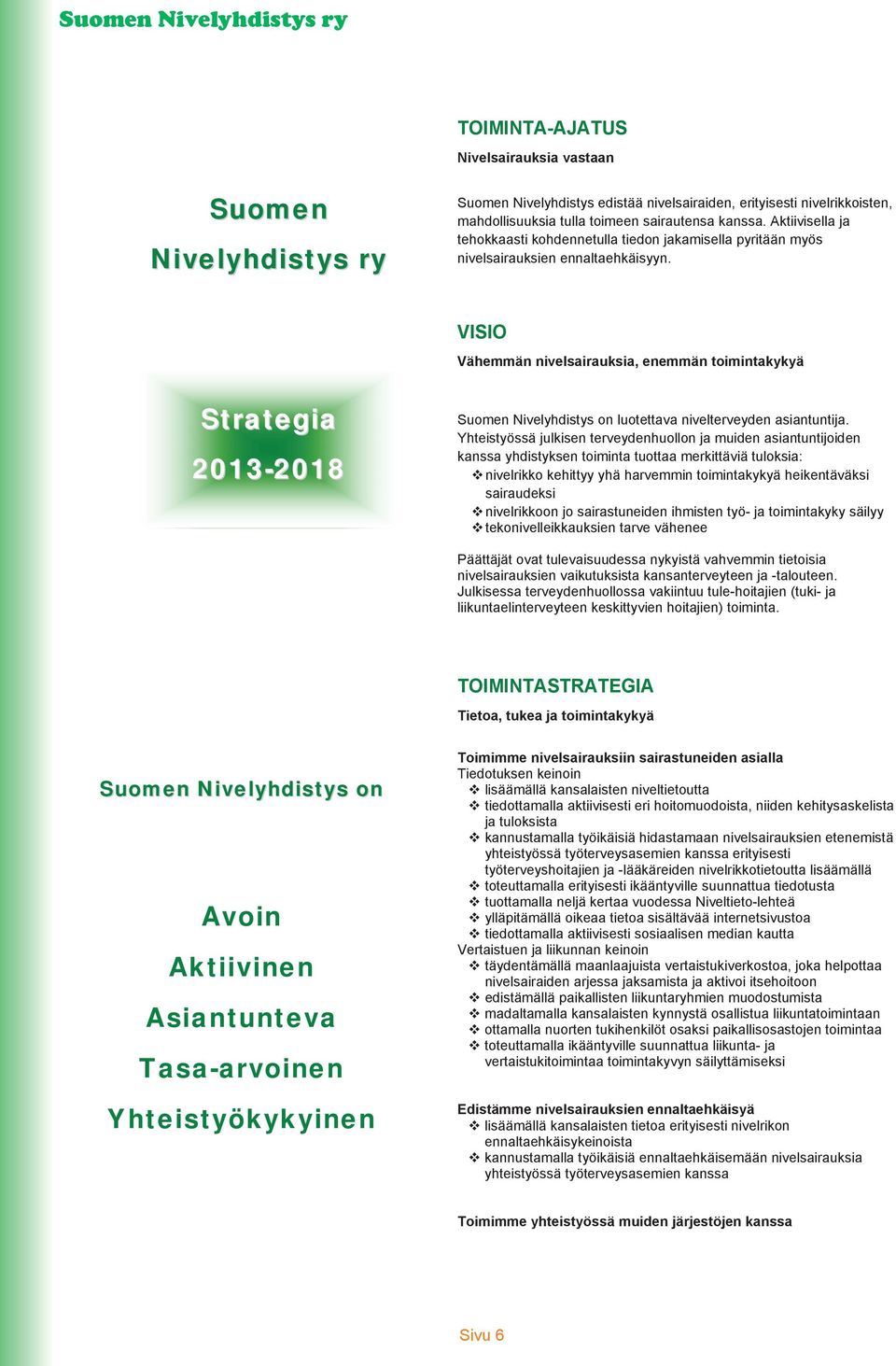 VISIO Vähemmän nivelsairauksia, enemmän toimintakykyä Strategia 2013-2018 Suomen Nivelyhdistys on luotettava nivelterveyden asiantuntija.