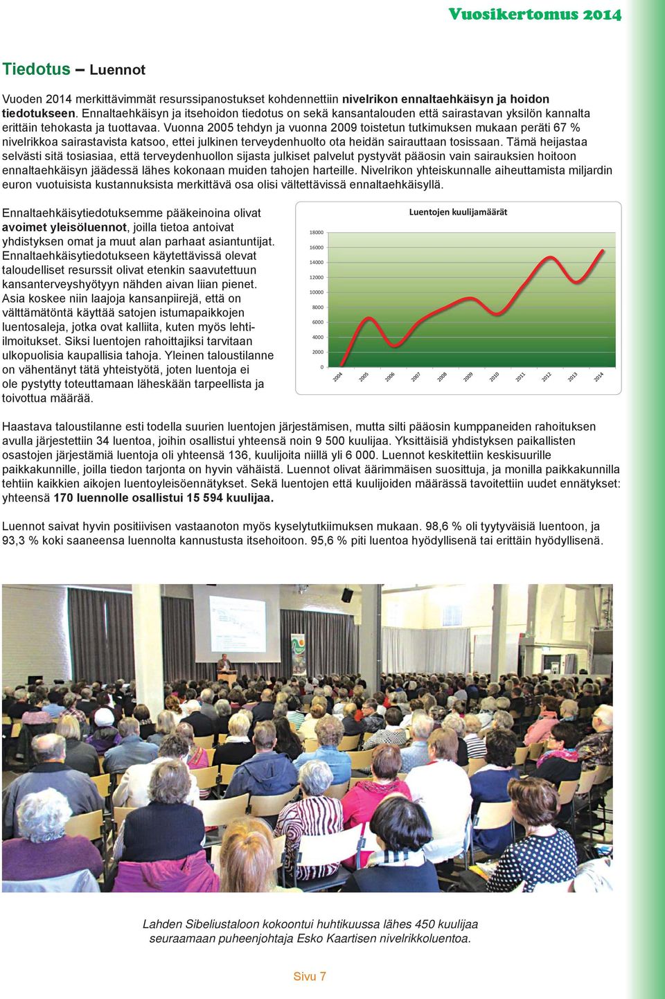 Vuonna 2005 tehdyn ja vuonna 2009 toistetun tutkimuksen mukaan peräti 67 % nivelrikkoa sairastavista katsoo, ettei julkinen terveydenhuolto ota heidän sairauttaan tosissaan.