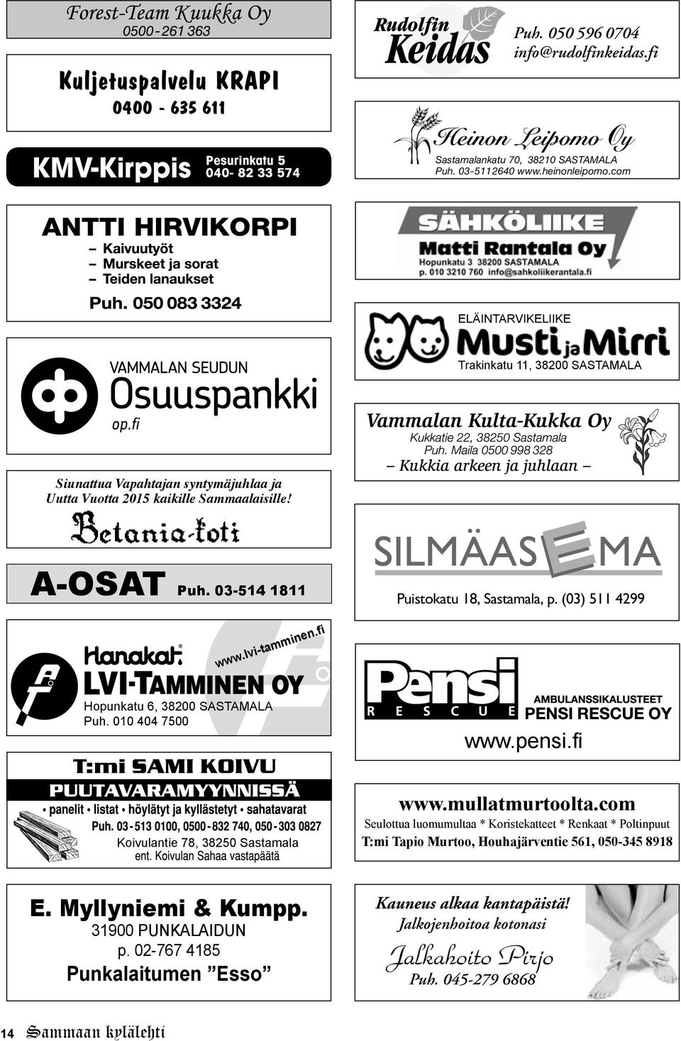 (03) 511 4299 www.lvi-tamminen.fi Hopunkatu 6, 38200 SASTAMALA Puh. 010 404 7500 www.pensi.fi Koivulantie 78, 38250 Sastamala www.mullatmurtoolta.