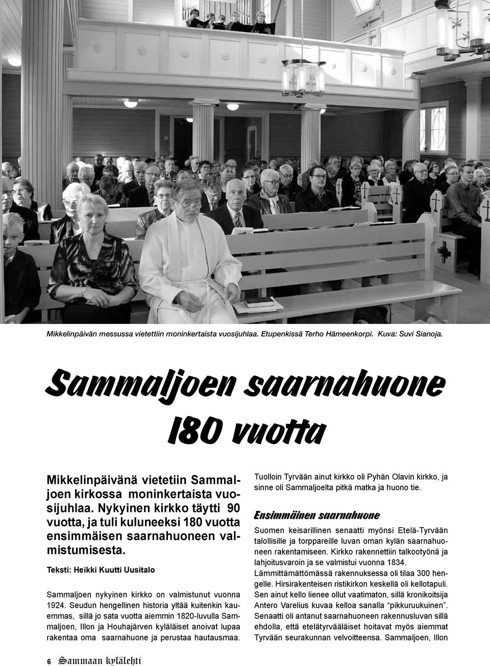 Nykyinen kirkko täytti 90 vuotta, ja tuli kuluneeksi 180 vuotta ensimmäisen saarnahuoneen valmistumisesta. Teksti: Heikki Kuutti Uusitalo Sammaljoen nykyinen kirkko on valmistunut vuonna 1924.