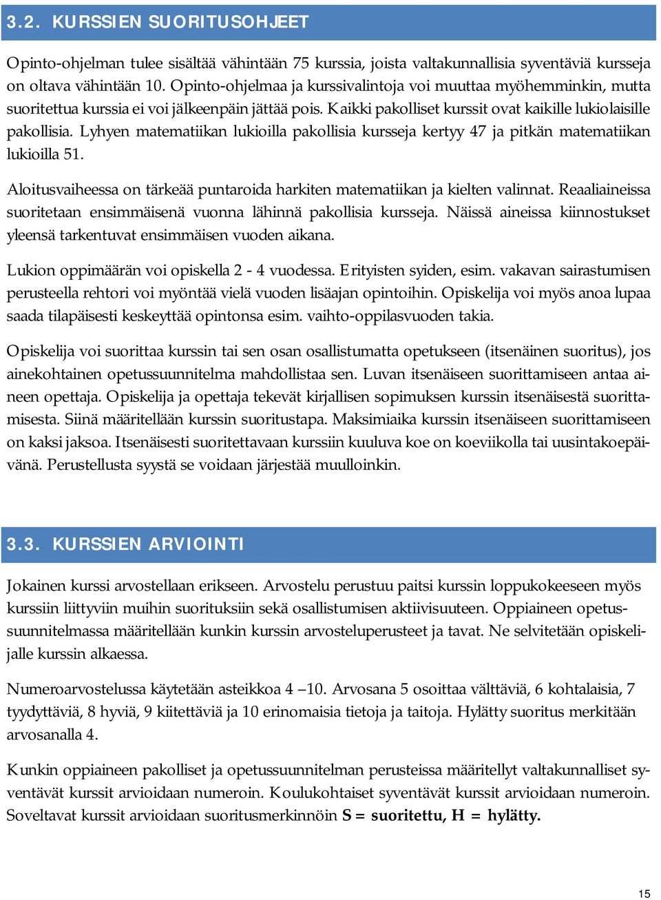 Lyhyen matematiikan lukioilla pakollisia kursseja kertyy 47 ja pitkän matematiikan lukioilla 51. Aloitusvaiheessa on tärkeää puntaroida harkiten matematiikan ja kielten valinnat.