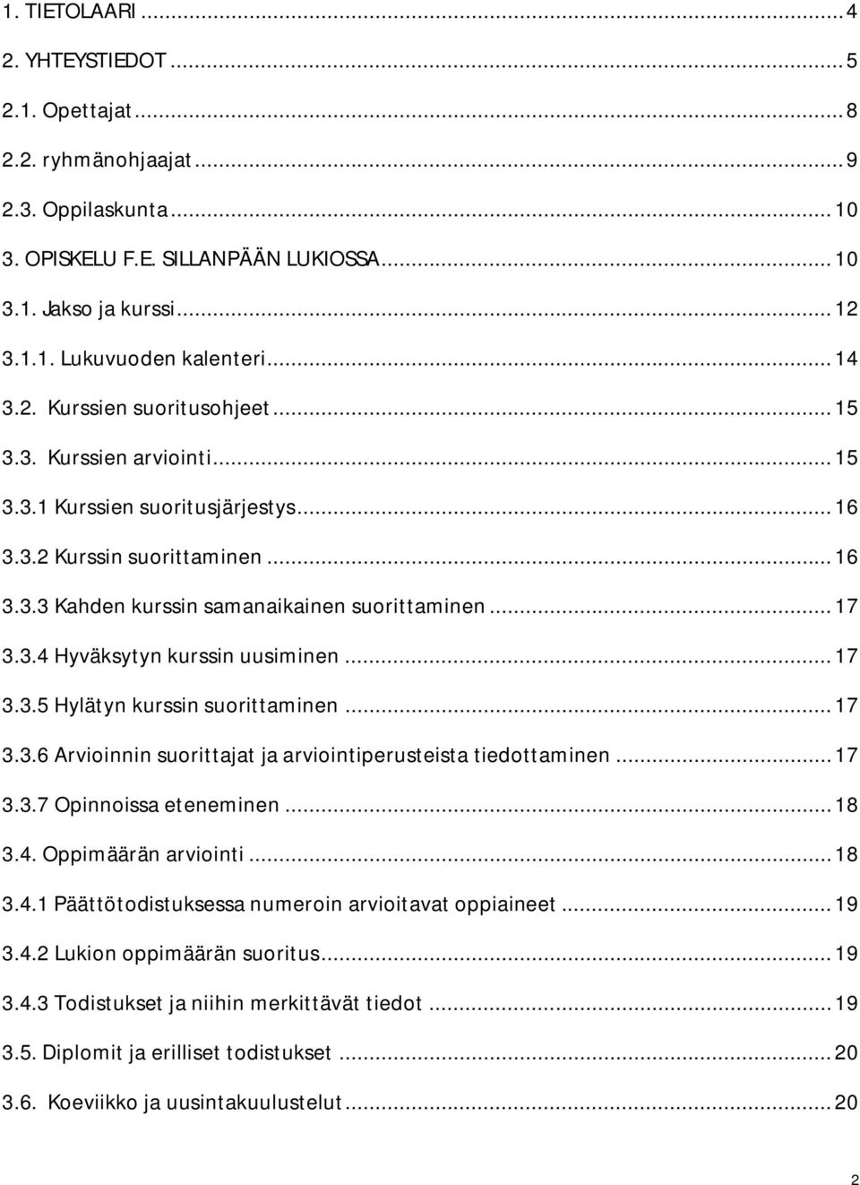 3.4 Hyväksytyn kurssin uusiminen... 17 3.3.5 Hylätyn kurssin suorittaminen... 17 3.3.6 Arvioinnin suorittajat ja arviointiperusteista tiedottaminen... 17 3.3.7 Opinnoissa eteneminen... 18 3.4. Oppimäärän arviointi.