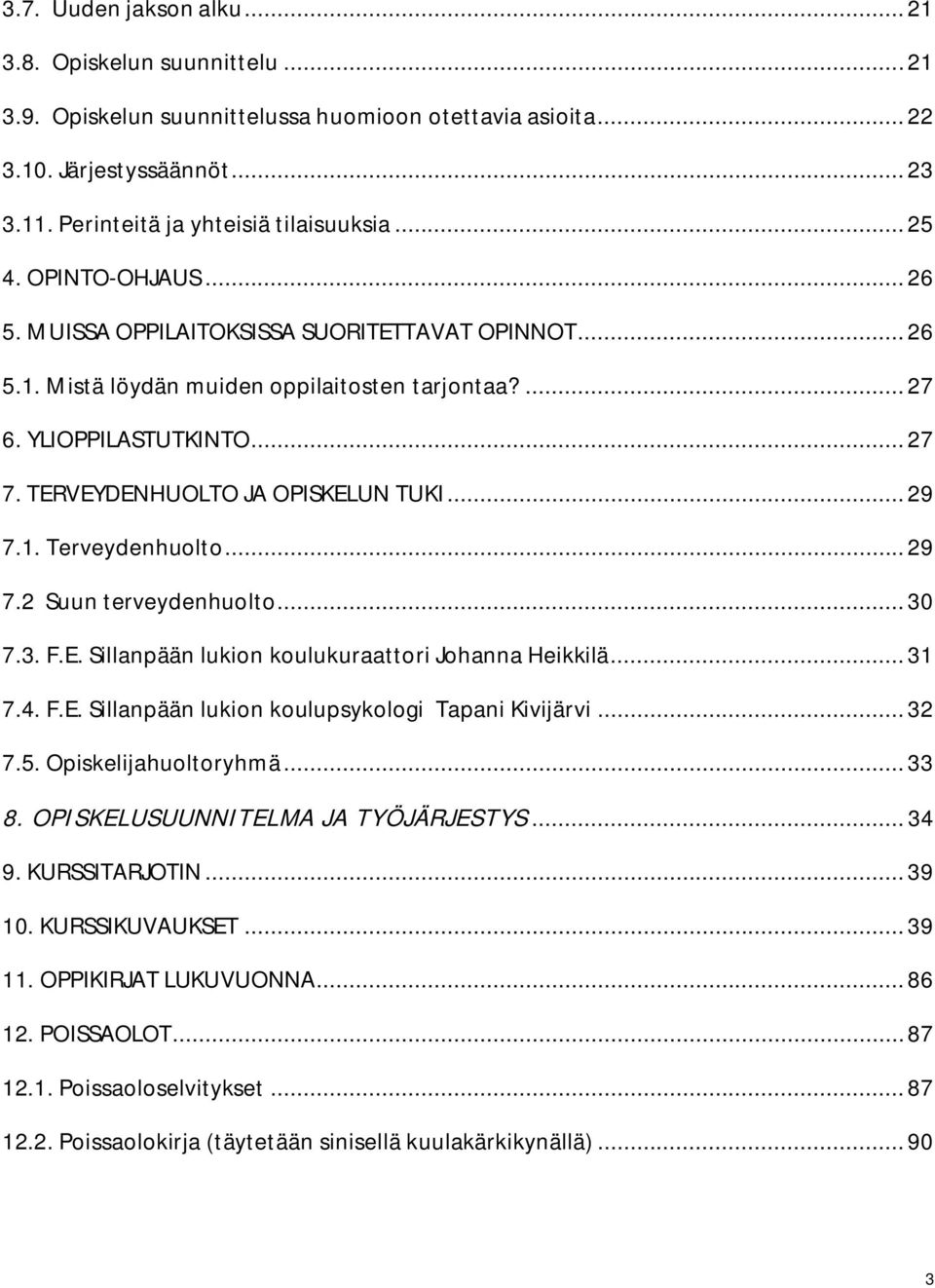 TERVEYDENHUOLTO JA OPISKELUN TUKI... 29 7.1. Terveydenhuolto... 29 7.2 Suun terveydenhuolto... 30 7.3. F.E. Sillanpään lukion koulukuraattori Johanna Heikkilä... 31 7.4. F.E. Sillanpään lukion koulupsykologi Tapani Kivijärvi.