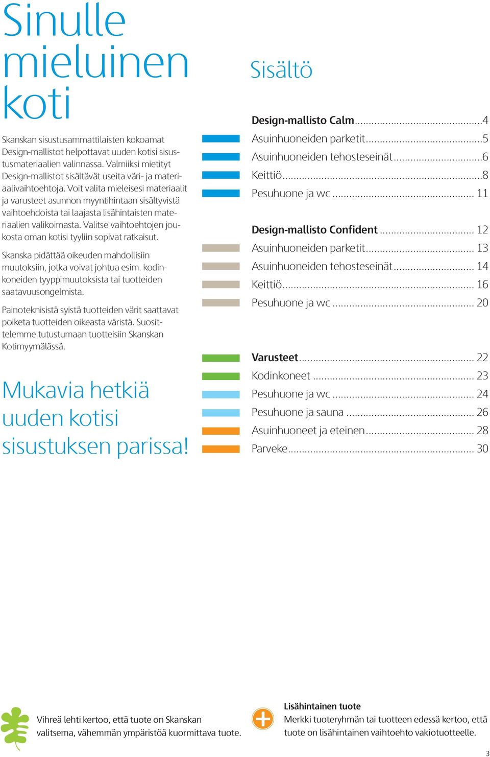 Voit valita mieleisesi materiaalit ja varusteet asunnon myyntihintaan sisältyvistä vaihtoehdoista tai laajasta lisähintaisten materiaalien valikoimasta.