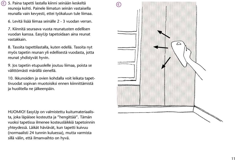 Tasoita nyt myös tapetin reunan yli edellisestä vuodasta, jotta reunat yhdistyvät hyvin. 9. Jos tapetin etupuolelle joutuu liimaa, poista se välittömästi märällä sienellä. 10.