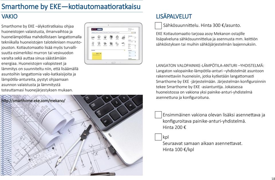 Huoneistojen valopisteet ja lämmitys on suunniteltu niin, että lisäämällä asuntoihin langattomia valo-katkaisijoita ja lämpötila-antureita, pystyt ohjaamaan asunnon valaistusta ja lämmitystä