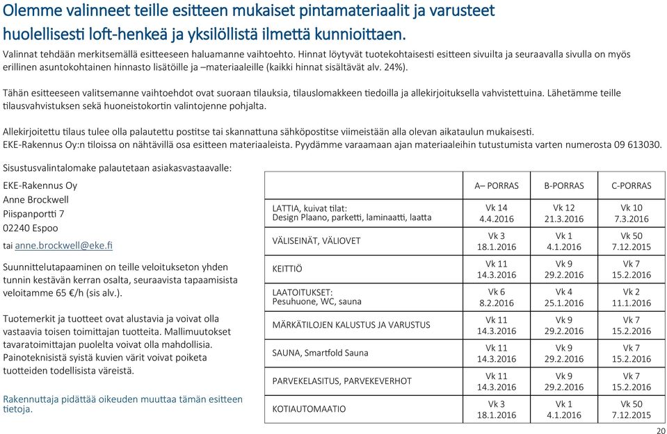 Hinnat löytyvät tuotekohtaisesti esitteen sivuilta ja seuraavalla sivulla on myös erillinen asuntokohtainen hinnasto lisätöille ja materiaaleille (kaikki hinnat sisältävät alv. 24%).