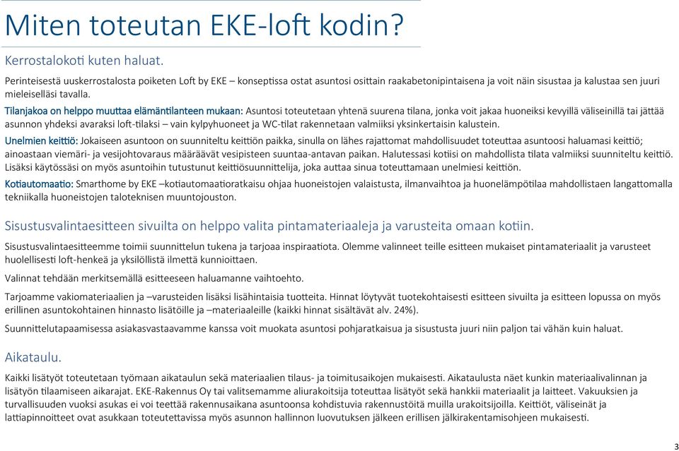 Tilanjakoa on helppo muuttaa elämäntilanteen mukaan: Asuntosi toteutetaan yhtenä suurena tilana, jonka voit jakaa huoneiksi kevyillä väliseinillä tai jättää asunnon yhdeksi avaraksi loft-tilaksi vain