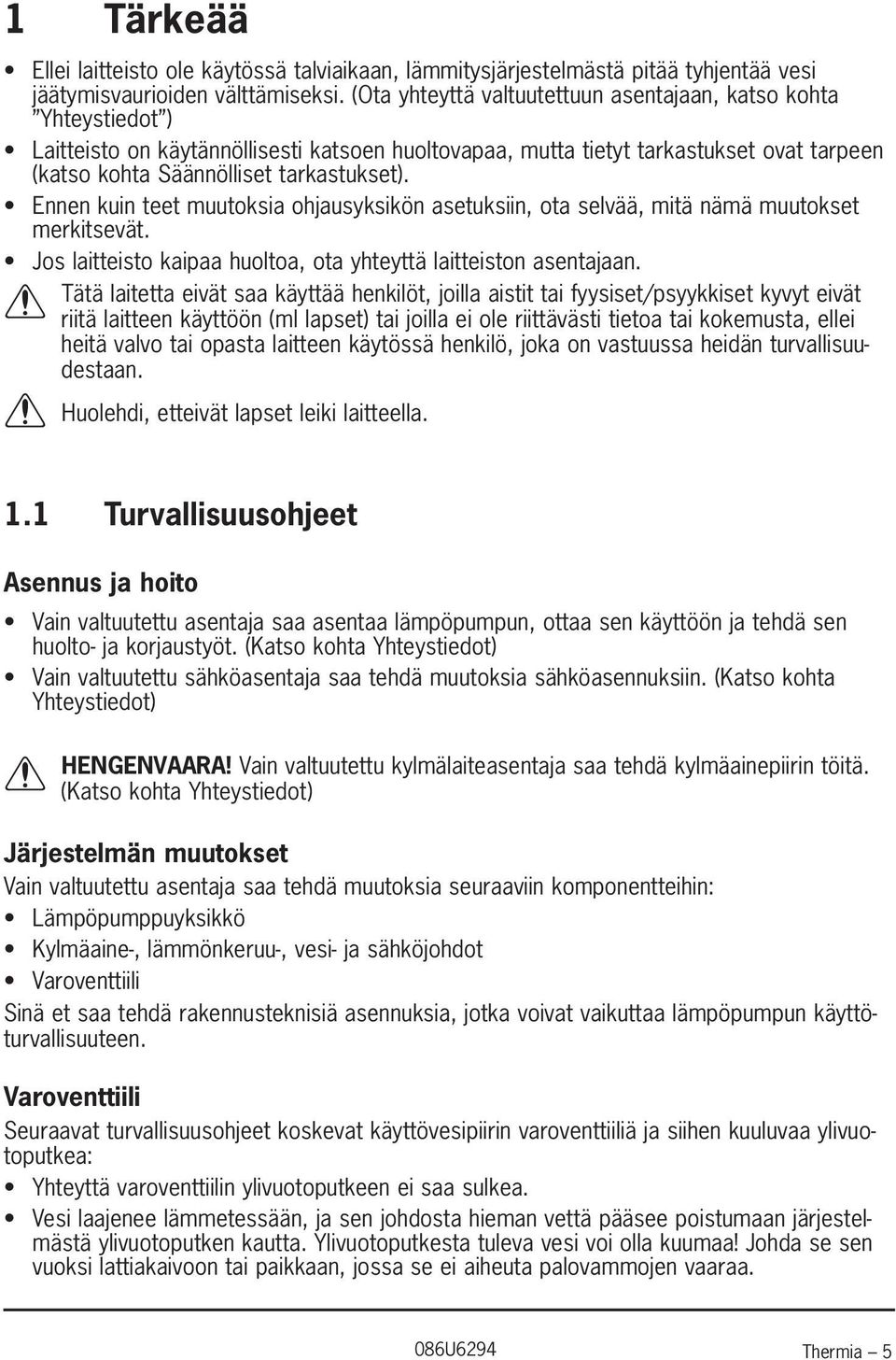 Ennen kuin teet muutoksia ohjausyksikön asetuksiin, ota selvää, mitä nämä muutokset merkitsevät. Jos laitteisto kaipaa huoltoa, ota yhteyttä laitteiston asentajaan.