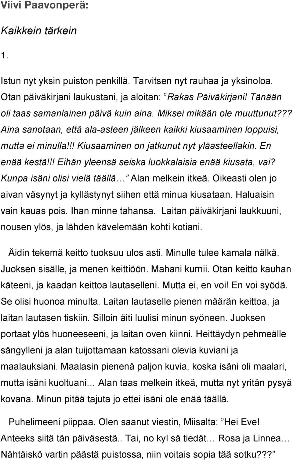 !! Kiusaaminen on jatkunut nyt yläasteellakin. En enää kestä!!! Eihän yleensä seiska luokkalaisia enää kiusata, vai? Kunpa isäni olisi vielä täällä Alan melkein itkeä.