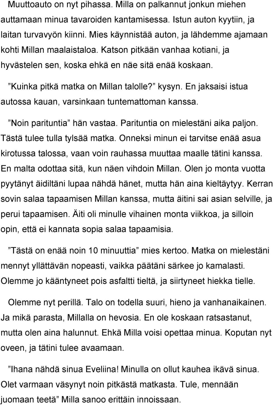 kysyn. En jaksaisi istua autossa kauan, varsinkaan tuntemattoman kanssa. Noin parituntia hän vastaa. Parituntia on mielestäni aika paljon. Tästä tulee tulla tylsää matka.