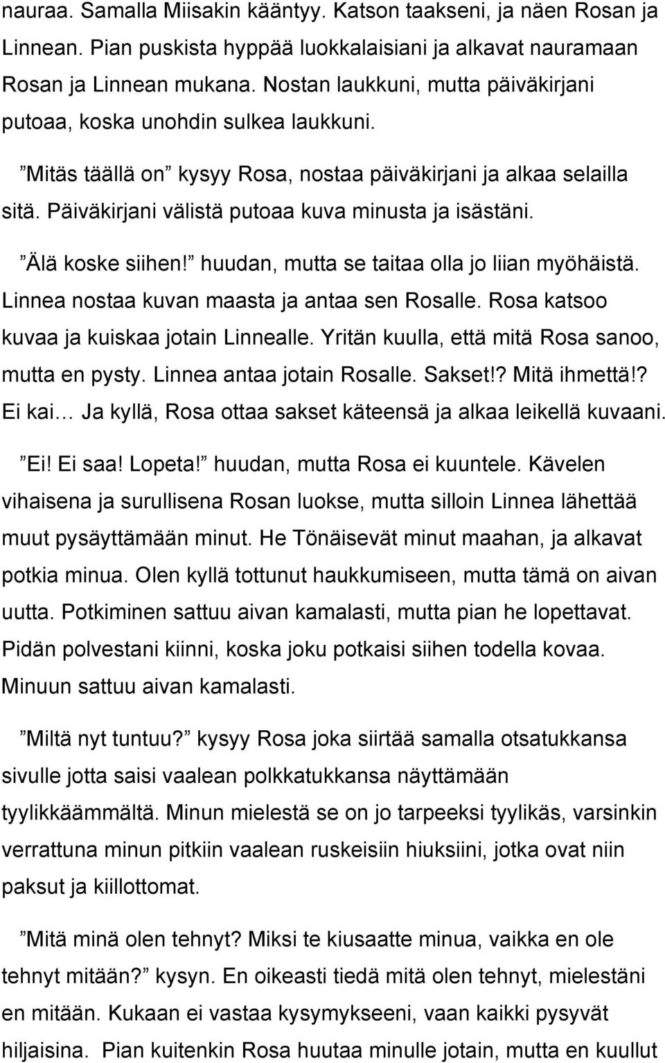 Älä koske siihen! huudan, mutta se taitaa olla jo liian myöhäistä. Linnea nostaa kuvan maasta ja antaa sen Rosalle. Rosa katsoo kuvaa ja kuiskaa jotain Linnealle.