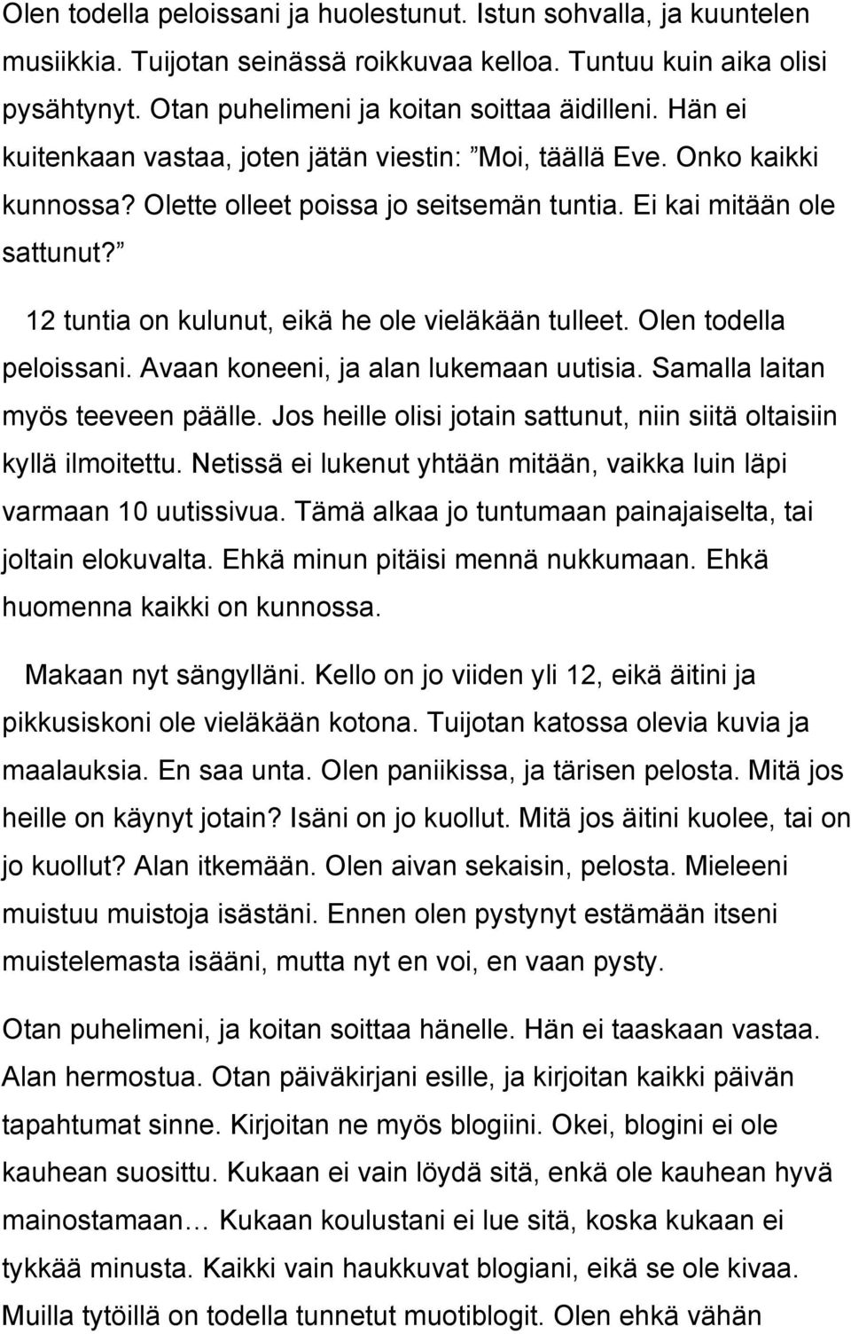 12 tuntia on kulunut, eikä he ole vieläkään tulleet. Olen todella peloissani. Avaan koneeni, ja alan lukemaan uutisia. Samalla laitan myös teeveen päälle.