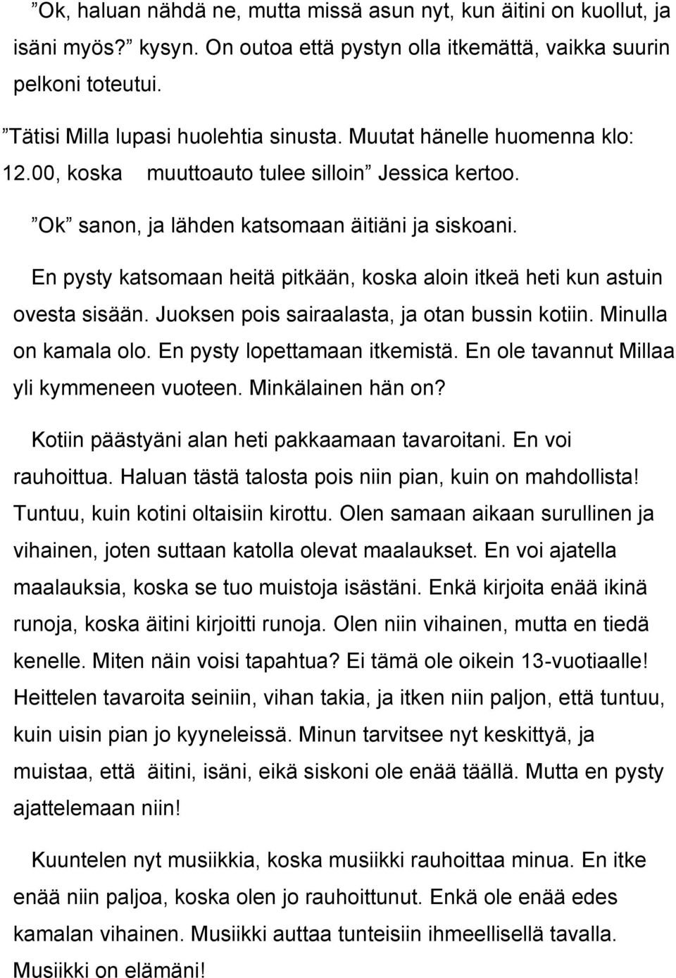 En pysty katsomaan heitä pitkään, koska aloin itkeä heti kun astuin ovesta sisään. Juoksen pois sairaalasta, ja otan bussin kotiin. Minulla on kamala olo. En pysty lopettamaan itkemistä.