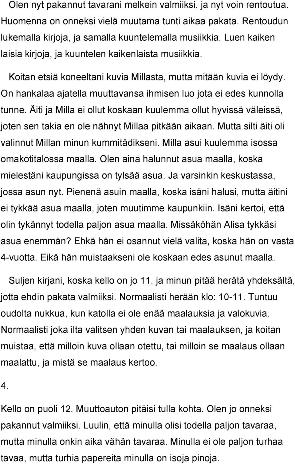 On hankalaa ajatella muuttavansa ihmisen luo jota ei edes kunnolla tunne. Äiti ja Milla ei ollut koskaan kuulemma ollut hyvissä väleissä, joten sen takia en ole nähnyt Millaa pitkään aikaan.