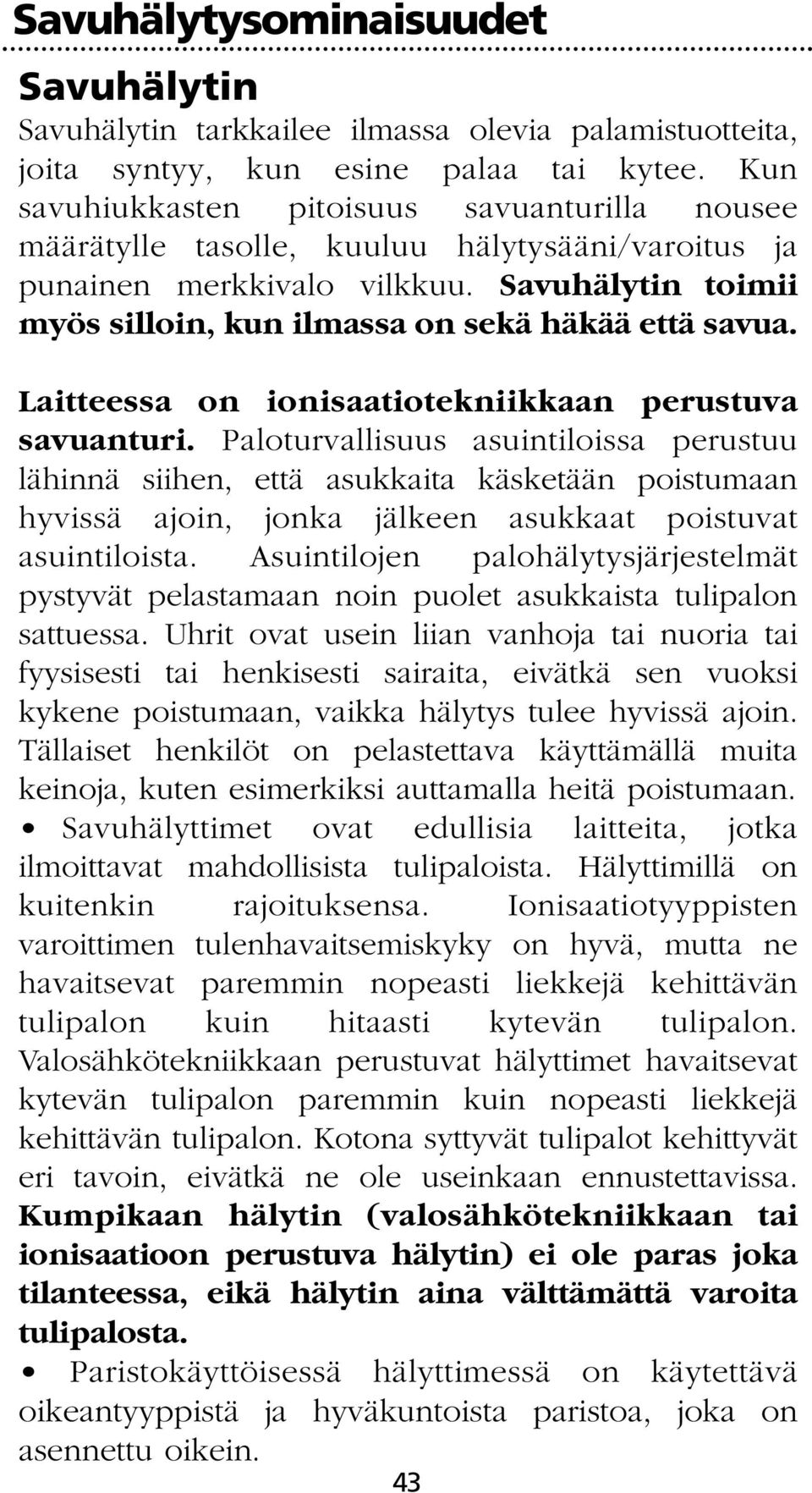 Laitteessa on ionisaatiotekniikkaan perustuva savuanturi.