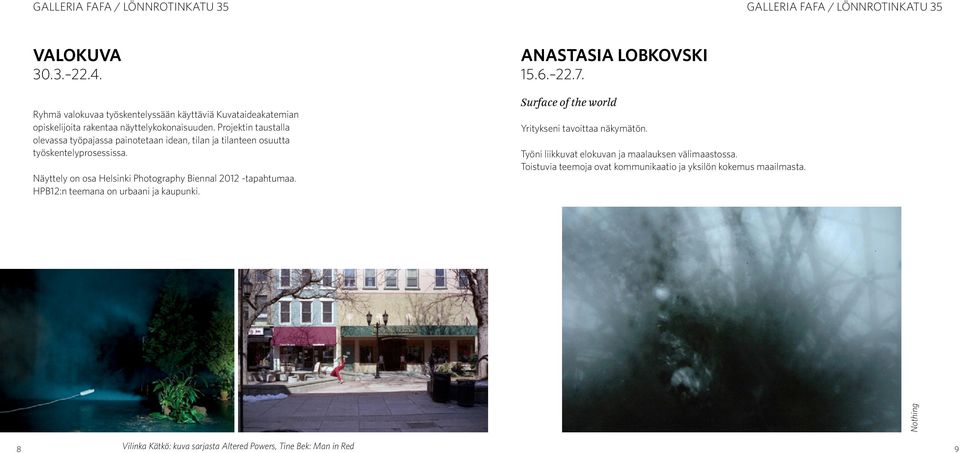 Projektin taustalla olevassa työpajassa painotetaan idean, tilan ja tilanteen osuutta työskentelyprosessissa. Näyttely on osa Helsinki Photography Biennal 2012 -tapahtumaa.