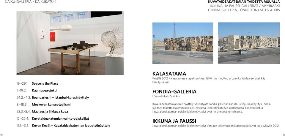 Kuvan Kevät Kuvataideakatemian lopputyönäyttely KALASATAMA Kesällä 2012 Kalasatamassa tapahtuu taas. Jättömaa muuttuu urbaaniksi taideareenaksi, käy kääntymässä! FONDIA-GALLERIA Lönnrotinkatu 5, 4.