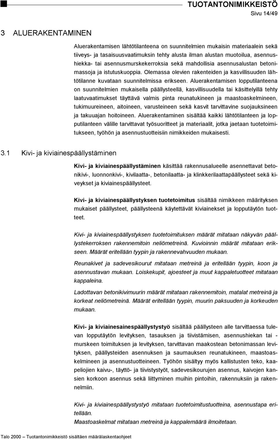 Aluerakentamisen lopputilanteena on suunnitelmien mukaisella päällysteellä, kasvillisuudella tai käsittelyillä tehty laatuvaatimukset täyttävä valmis pinta reunatukineen ja maastoaskelmineen,