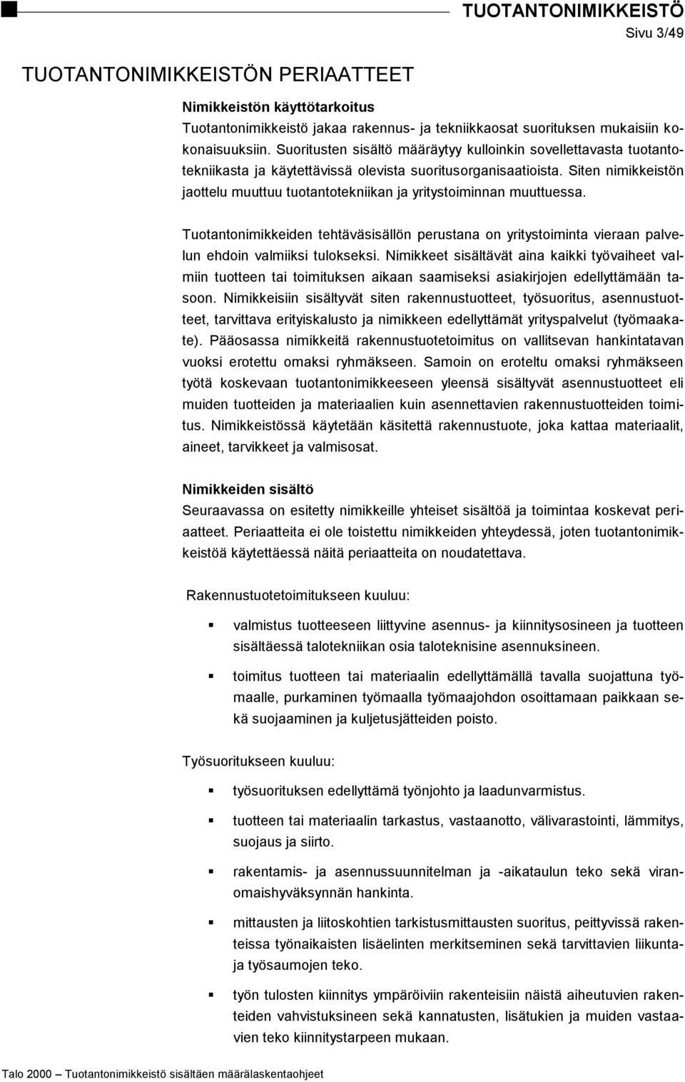 Siten nimikkeistön jaottelu muuttuu tuotantotekniikan ja yritystoiminnan muuttuessa. Tuotantonimikkeiden tehtäväsisällön perustana on yritystoiminta vieraan palvelun ehdoin valmiiksi tulokseksi.