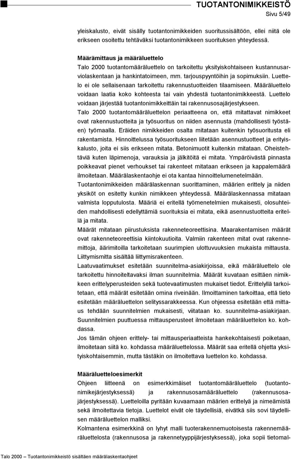 Luettelo ei ole sellaisenaan tarkoitettu rakennustuotteiden tilaamiseen. Määräluettelo voidaan laatia koko kohteesta tai vain yhdestä tuotantonimikkeestä.