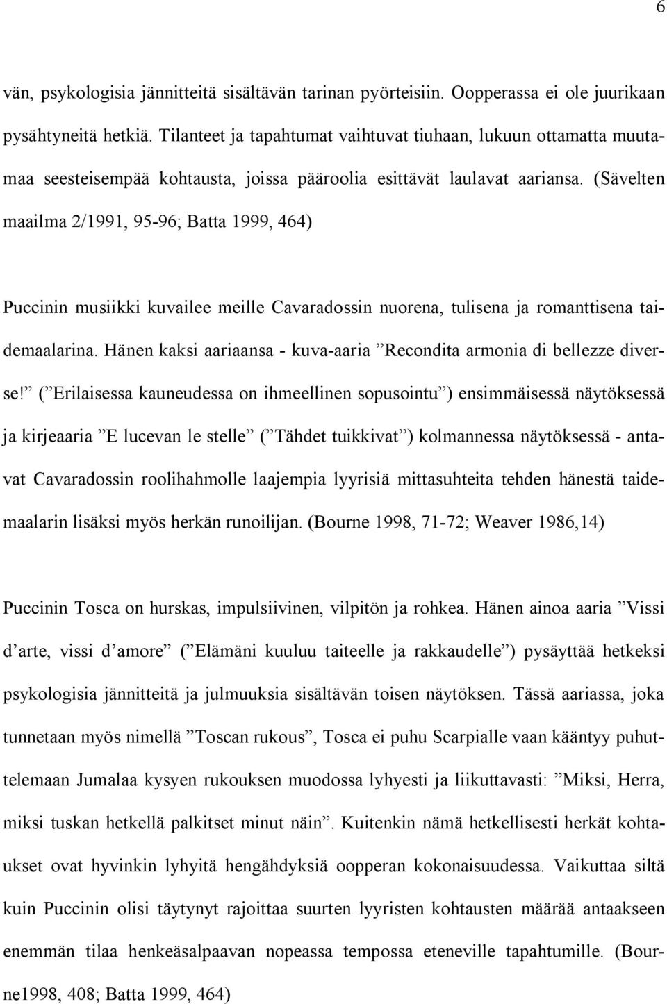 (Sävelten maailma 2/1991, 95-96; Batta 1999, 464) Puccinin musiikki kuvailee meille Cavaradossin nuorena, tulisena ja romanttisena taidemaalarina.