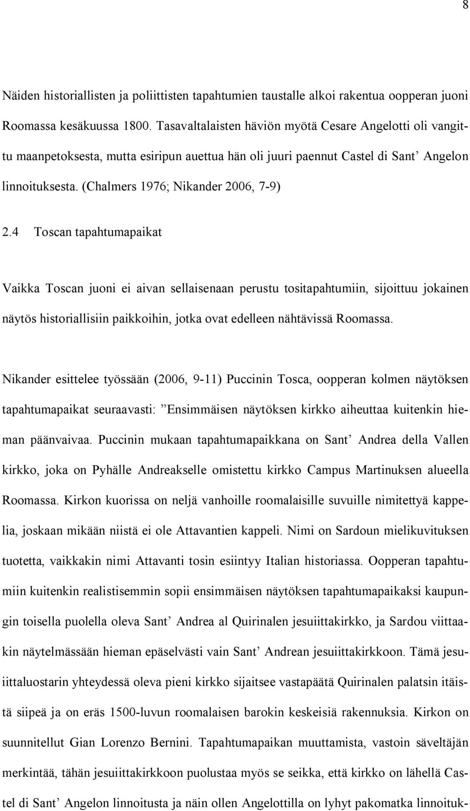 4 Toscan tapahtumapaikat Vaikka Toscan juoni ei aivan sellaisenaan perustu tositapahtumiin, sijoittuu jokainen näytös historiallisiin paikkoihin, jotka ovat edelleen nähtävissä Roomassa.