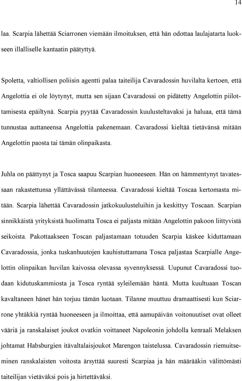 epäiltynä. Scarpia pyytää Cavaradossin kuulusteltavaksi ja haluaa, että tämä tunnustaa auttaneensa Angelottia pakenemaan.