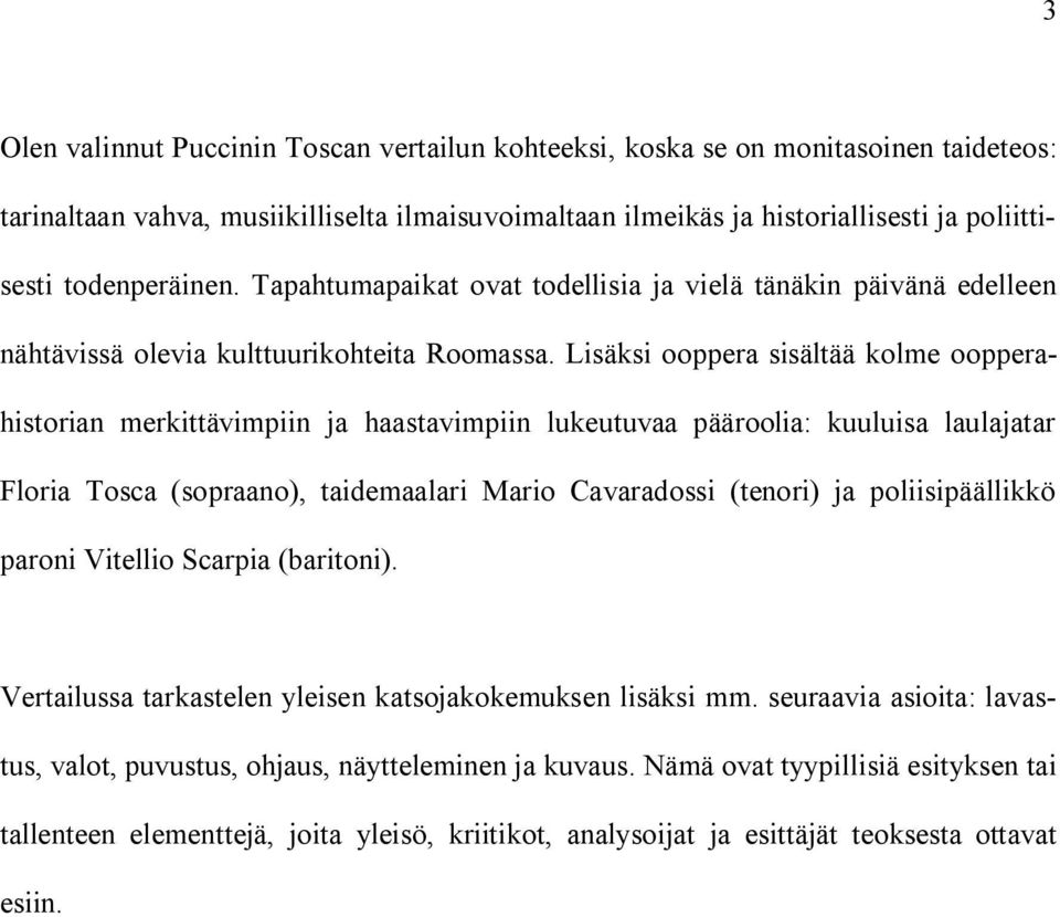 Lisäksi ooppera sisältää kolme oopperahistorian merkittävimpiin ja haastavimpiin lukeutuvaa pääroolia: kuuluisa laulajatar Floria Tosca (sopraano), taidemaalari Mario Cavaradossi (tenori) ja