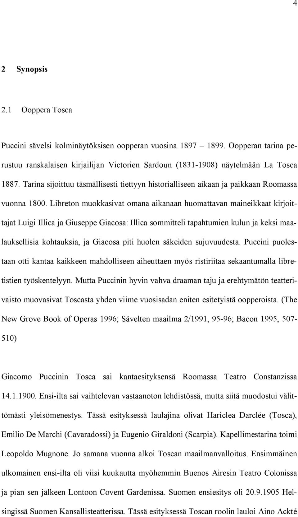 Libreton muokkasivat omana aikanaan huomattavan maineikkaat kirjoittajat Luigi Illica ja Giuseppe Giacosa: Illica sommitteli tapahtumien kulun ja keksi maalauksellisia kohtauksia, ja Giacosa piti