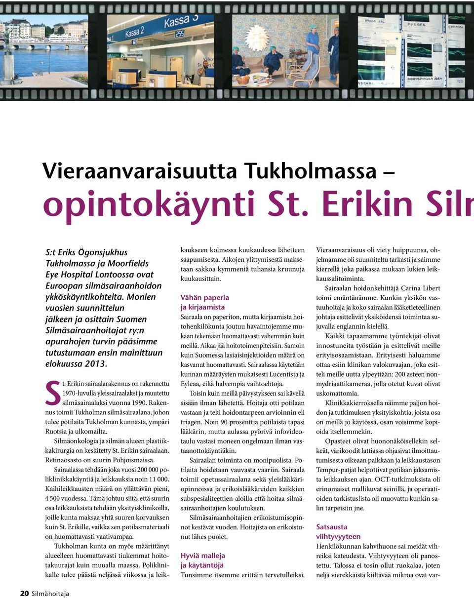 Erikin sairaalarakennus on rakennettu 1970-luvulla yleissairaalaksi ja muutettu silmäsairaalaksi vuonna 1990.