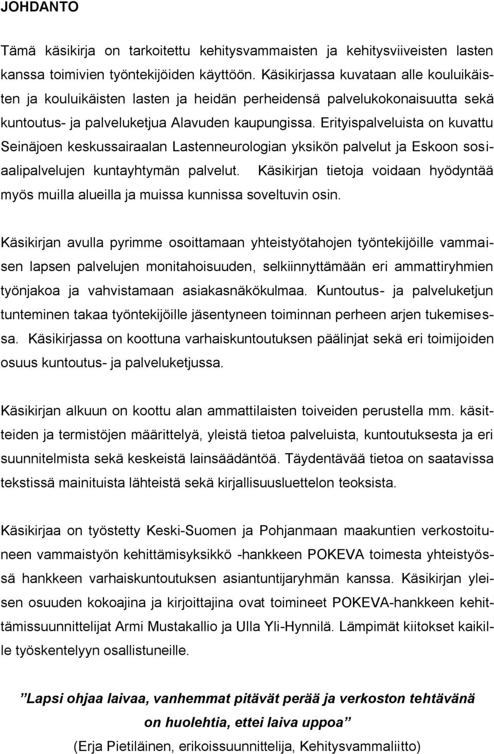 Erityispalveluista on kuvattu Seinäjoen keskussairaalan Lastenneurologian yksikön palvelut ja Eskoon sosiaalipalvelujen kuntayhtymän palvelut.