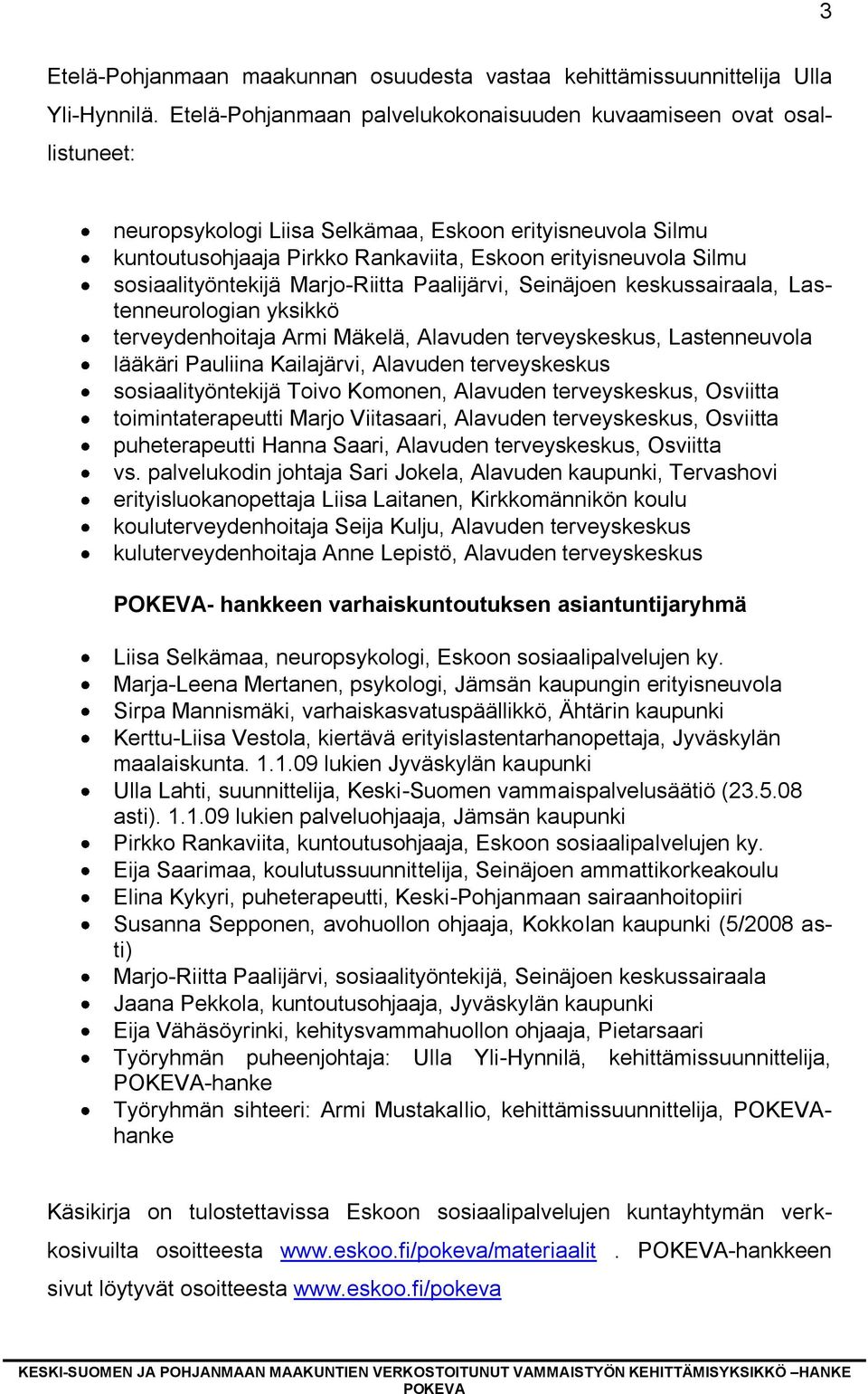 sosiaalityöntekijä Marjo-Riitta Paalijärvi, Seinäjoen keskussairaala, Lastenneurologian yksikkö terveydenhoitaja Armi Mäkelä, Alavuden terveyskeskus, Lastenneuvola lääkäri Pauliina Kailajärvi,