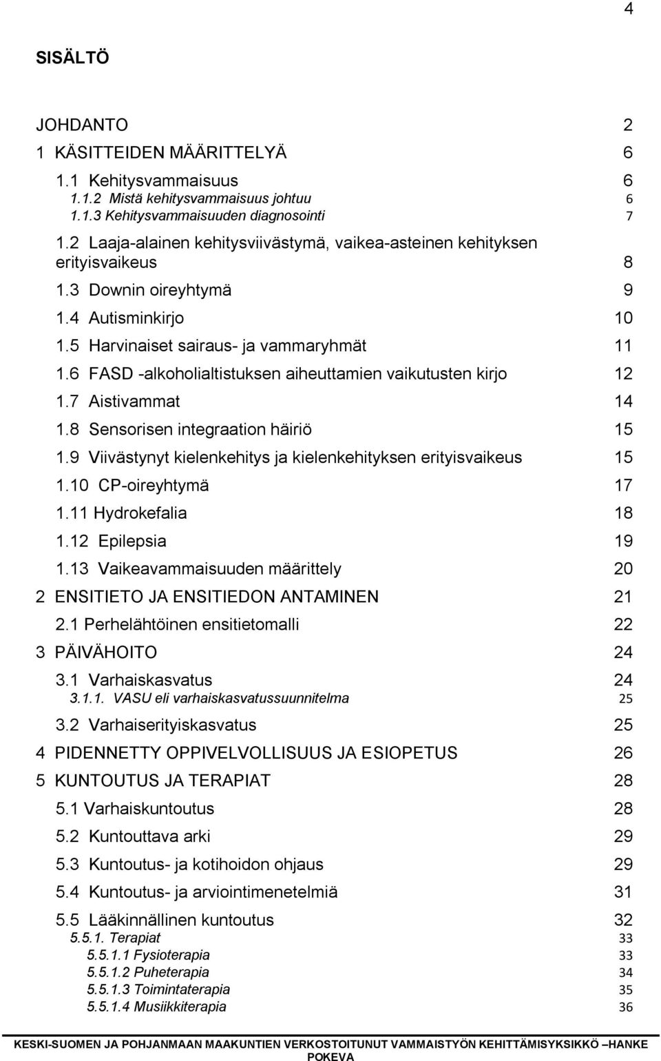 6 FASD -alkoholialtistuksen aiheuttamien vaikutusten kirjo 12 1.7 Aistivammat 14 1.8 Sensorisen integraation häiriö 15 1.9 Viivästynyt kielenkehitys ja kielenkehityksen erityisvaikeus 15 1.