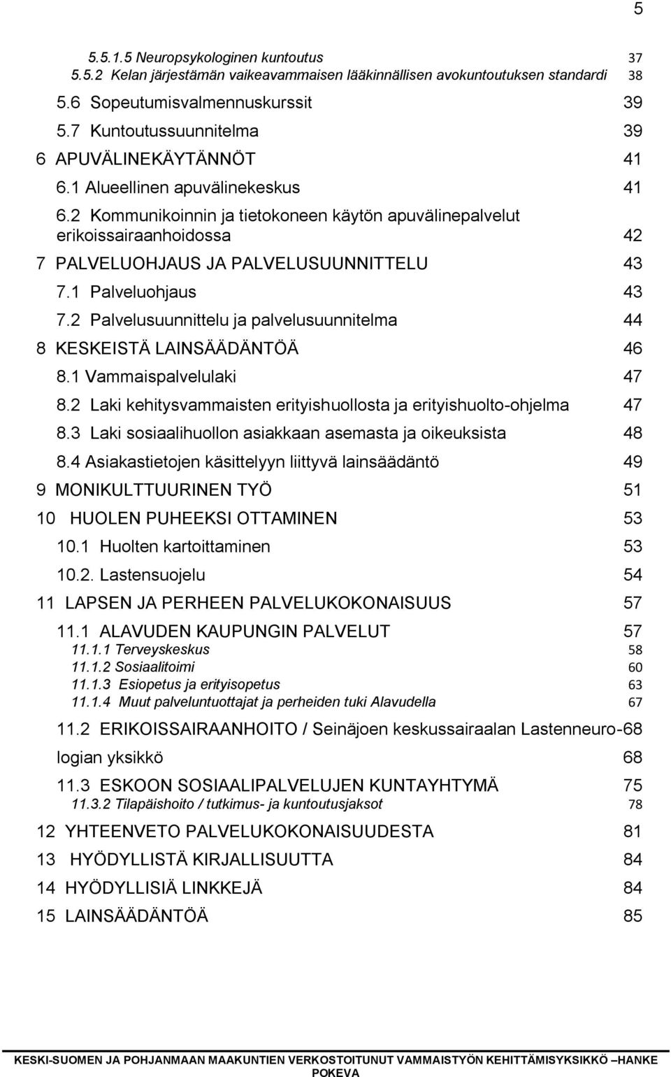 2 Kommunikoinnin ja tietokoneen käytön apuvälinepalvelut erikoissairaanhoidossa 42 7 PALVELUOHJAUS JA PALVELUSUUNNITTELU 43 7.1 Palveluohjaus 43 7.