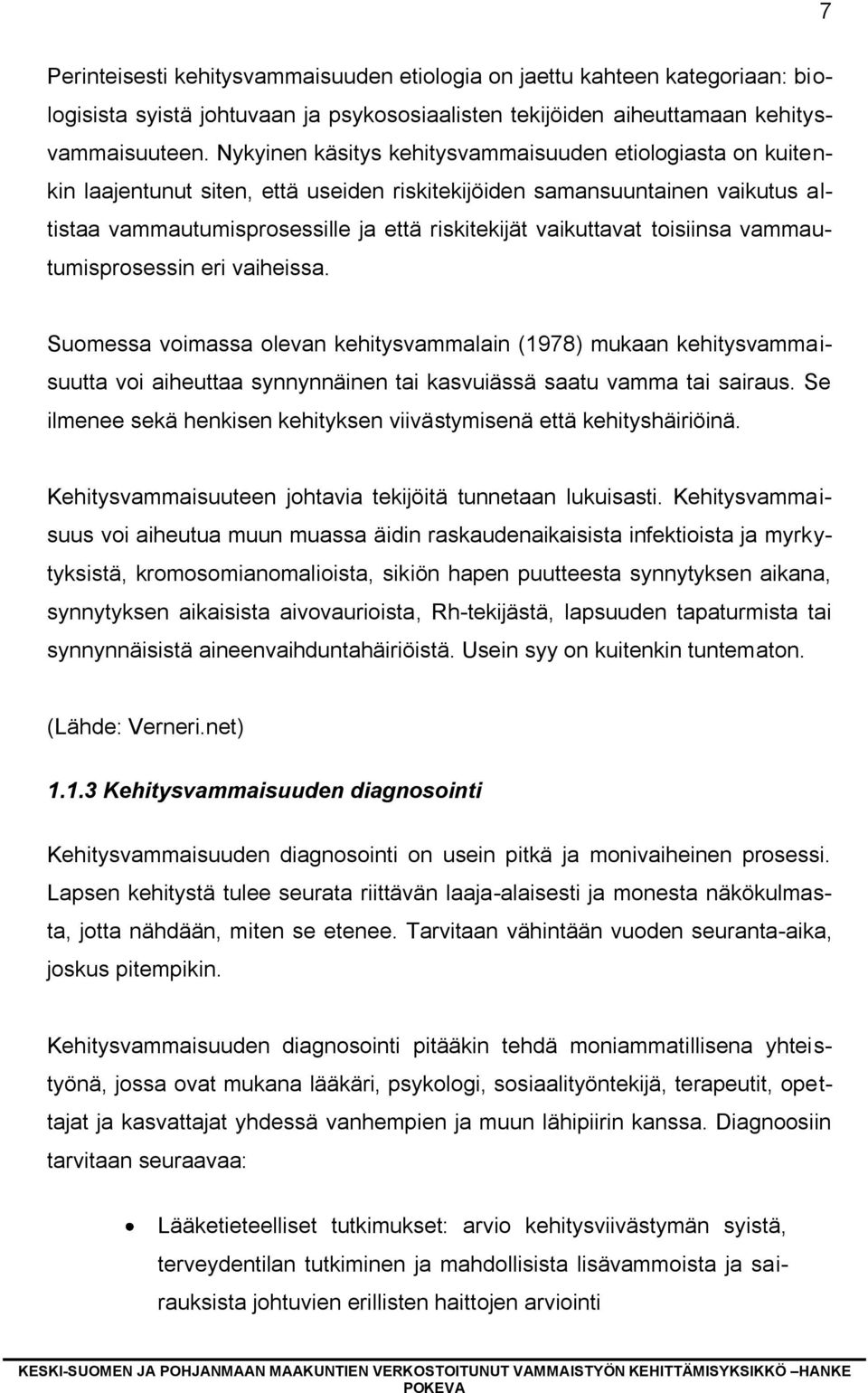 vaikuttavat toisiinsa vammautumisprosessin eri vaiheissa. Suomessa voimassa olevan kehitysvammalain (1978) mukaan kehitysvammaisuutta voi aiheuttaa synnynnäinen tai kasvuiässä saatu vamma tai sairaus.