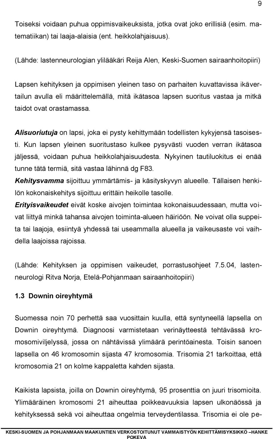 ikätasoa lapsen suoritus vastaa ja mitkä taidot ovat orastamassa. Alisuoriutuja on lapsi, joka ei pysty kehittymään todellisten kykyjensä tasoisesti.